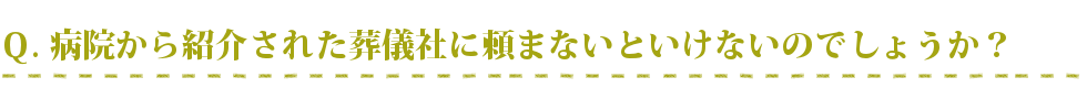 病院から紹介された葬儀社に頼まないといけないのでしょうか？
