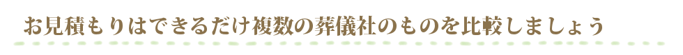 お見積もりはできるだけ複数の葬儀社のものを比較しましょう