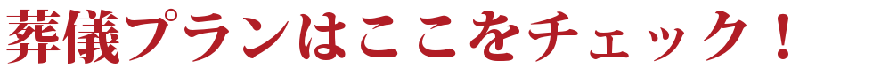 葬儀プランはここをチェック！